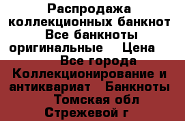 Распродажа коллекционных банкнот  Все банкноты оригинальные  › Цена ­ 45 - Все города Коллекционирование и антиквариат » Банкноты   . Томская обл.,Стрежевой г.